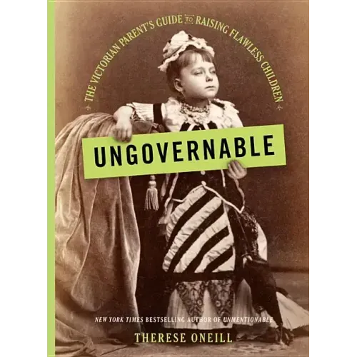 Ungovernable: The Victorian Parent's Guide to Raising Flawless Children - Hardcover