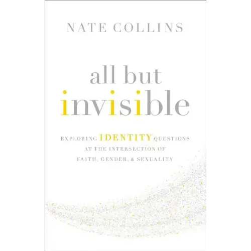 All But Invisible: Exploring Identity Questions at the Intersection of Faith, Gender, and Sexuality - Paperback