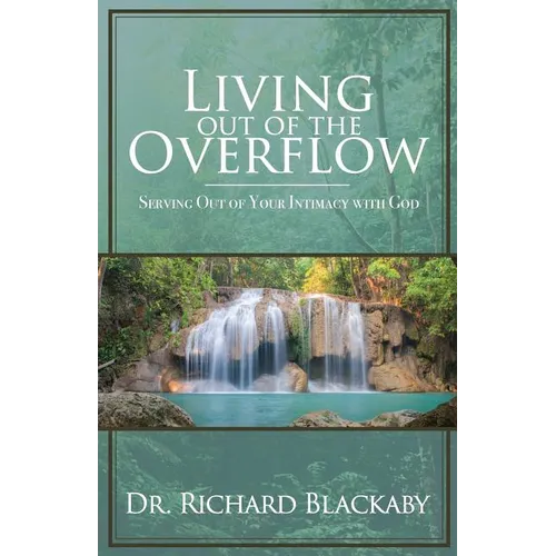 Living Out of the Overflow: Serving Out of Your Intimacy with God - Paperback