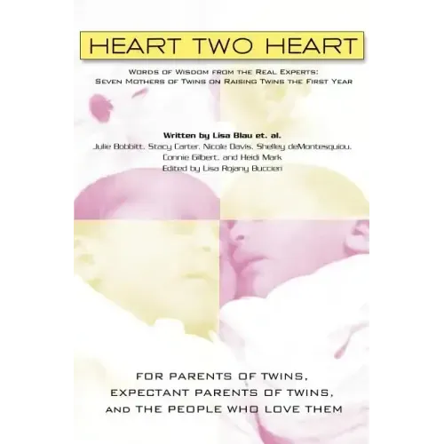 Heart Two Heart: Words of Wisdom from the Real Experts: Seven Mothers of Twins on Raising Twins the First Year - Paperback