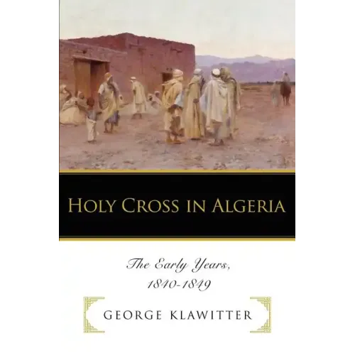 Holy Cross in Algeria: The Early Years, 1840-1849 - Paperback