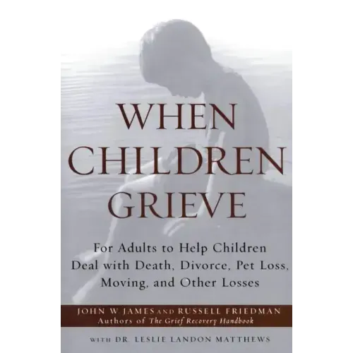 When Children Grieve: For Adults to Help Children Deal with Death, Divorce, Pet Loss, Moving, and Other Losses - Paperback
