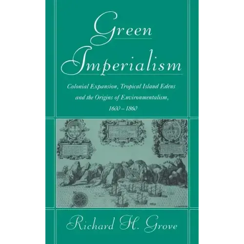 Green Imperialism: Colonial Expansion, Tropical Island Edens and the Origins of Environmentalism, 1600 1860 - Hardcover