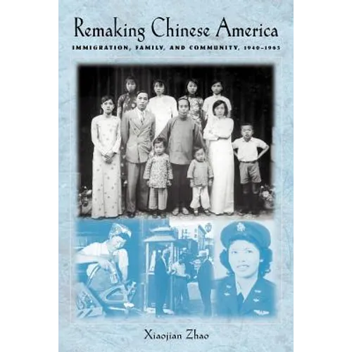 Remaking Chinese America: Immigration, Family, and Community, 1940-1965 - Paperback
