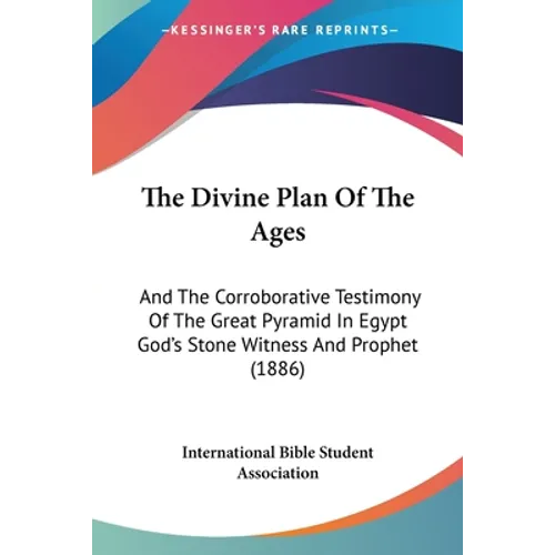 The Divine Plan Of The Ages: And The Corroborative Testimony Of The Great Pyramid In Egypt God's Stone Witness And Prophet (1886) - Paperback