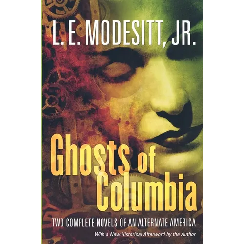 Ghosts of Columbia: Two Complete Novels of an Alternate America (of Tangible Ghosts, the Ghost of the Revelator) - Paperback