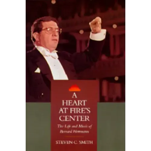 A Heart at Fire's Center: The Life and Music of Bernard Herrmann - Hardcover