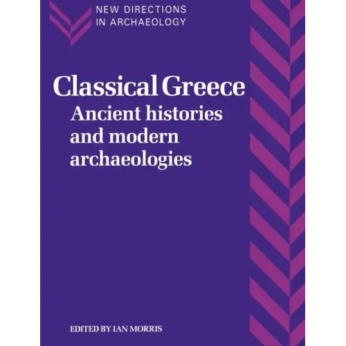 Classical Greece: Ancient Histories and Modern Archaeologies - Paperback