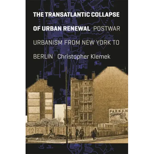 The Transatlantic Collapse of Urban Renewal: Postwar Urbanism from New York to Berlin - Paperback