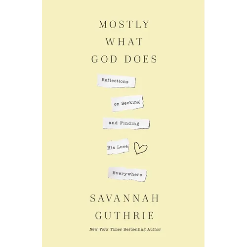 Mostly What God Does: Reflections on Seeking and Finding His Love Everywhere - Hardcover