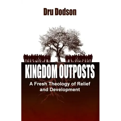 Kingdom Outposts: A Fresh Theology of Relief and Development - Paperback