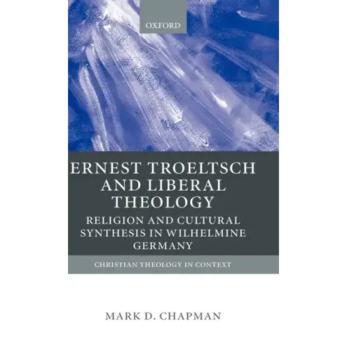 Ernst Troeltsch and Liberal Theology: Religion and Cultural Synthesis in Wilhelmine Germany - Hardcover