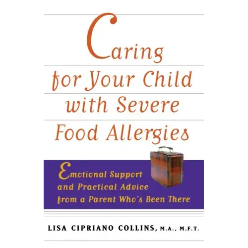 Caring for Your Child with Severe Food Allergies: Emotional Support and Practical Advice from a Parent Who's Been There - Paperback