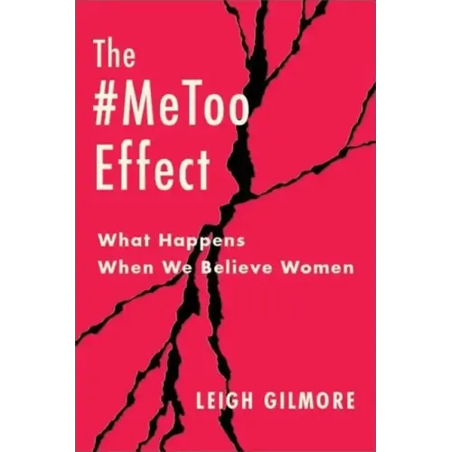 The #Metoo Effect: What Happens When We Believe Women - Hardcover