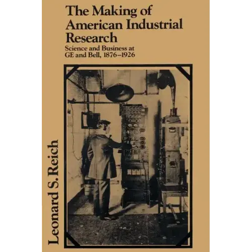 The Making of American Industrial Research: Science and Business at GE and Bell, 1876 1926 - Paperback