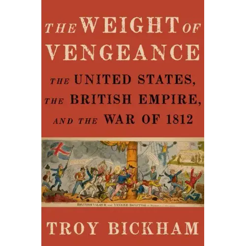 Weight of Vengeance: The United States, the British Empire, and the War of 1812 - Hardcover
