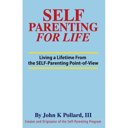 SELF-Parenting For Life: Living A Lifetime from the SELF-Parenting Point of View