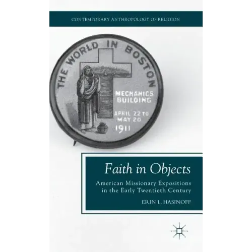 Faith in Objects: American Missionary Expositions in the Early Twentieth Century - Hardcover