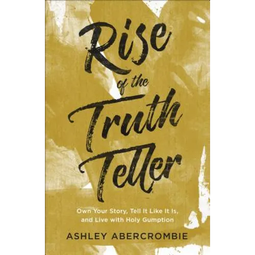 Rise of the Truth Teller: Own Your Story, Tell It Like It Is, and Live with Holy Gumption - Paperback