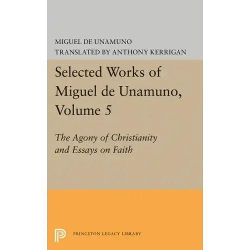Selected Works of Miguel de Unamuno, Volume 5: The Agony of Christianity and Essays on Faith - Paperback
