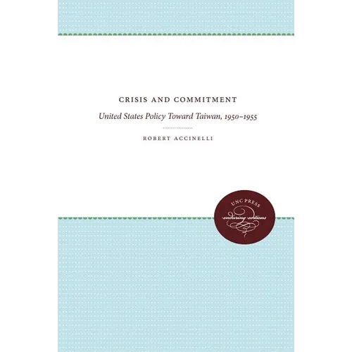 Crisis and Commitment: United States Policy Toward Taiwan, 1950-1955