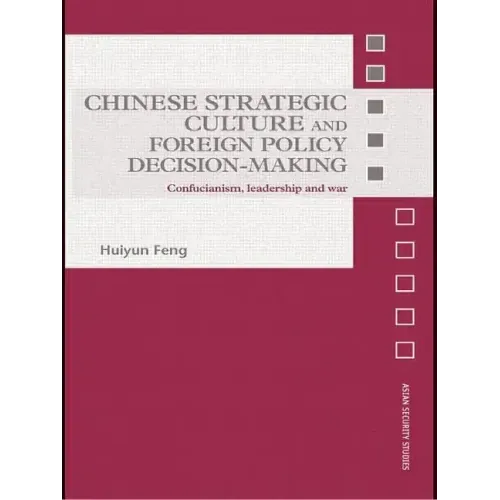 Chinese Strategic Culture and Foreign Policy Decision-Making: Confucianism, Leadership and War - Paperback