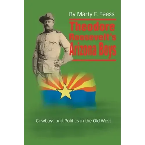 Theodore Roosevelt's Arizona Boys: Cowboys and Politics in the Old West - Paperback