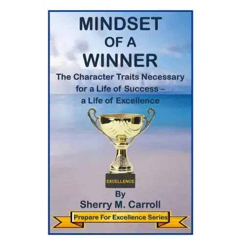 Mindset of a Winner: The Character Traits Necessary for a Life of Success - a Life of Excellence - Paperback