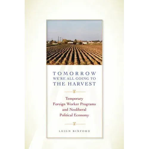 Tomorrow We're All Going to the Harvest: Temporary Foreign Worker Programs and Neoliberal Political Economy - Paperback