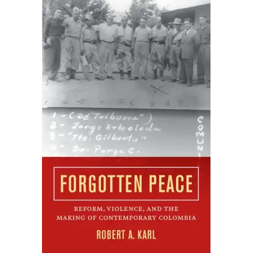 Forgotten Peace: Reform, Violence, and the Making of Contemporary Colombia Volume 3 - Paperback