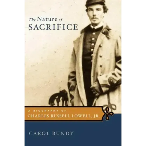 The Nature of Sacrifice: A Biography of Charles Russell Lowell, Jr., 1835-64 - Hardcover