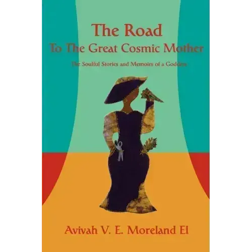 The Road To The Great Cosmic Mother: The Soulful Stories and Memoirs of a Goddess - Paperback