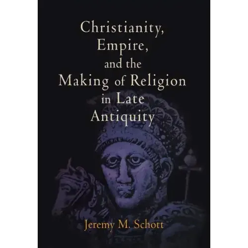 Christianity, Empire, and the Making of Religion in Late Antiquity - Hardcover