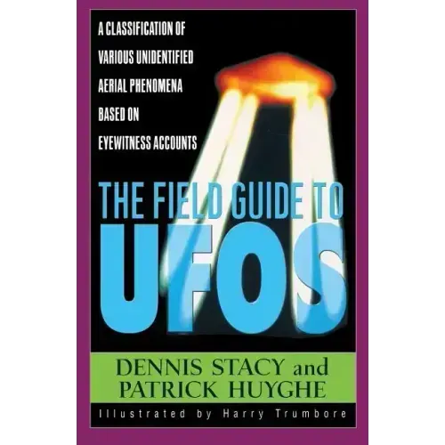 The Field Guide to UFOs: A Classification of Various Unidentified Aerial Phenomena Based on Eyewitness Accounts - Paperback