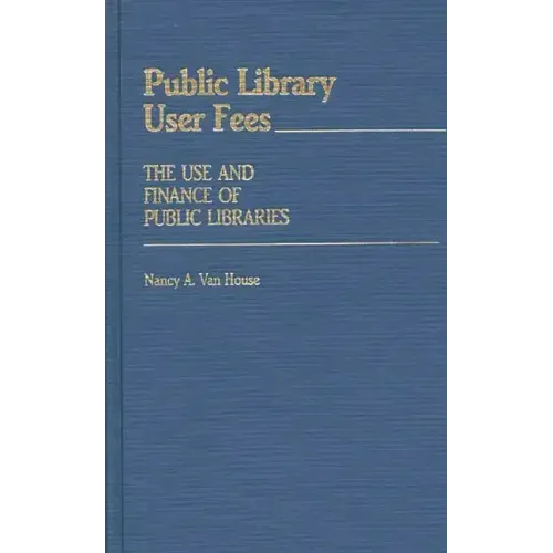 Public Library User Fees: The Use and Finance of Public Libraries - Hardcover