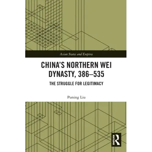 China's Northern Wei Dynasty, 386-535: The Struggle for Legitimacy - Paperback