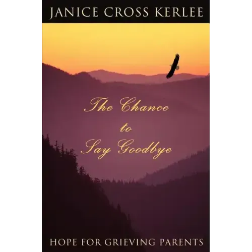 The Chance to Say Goodbye: Hope for Grieving Parents - Paperback