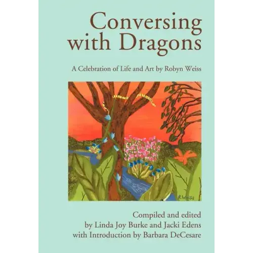 Conversing with Dragons: A Celebration of Life and Art by Robyn Weiss - Hardcover