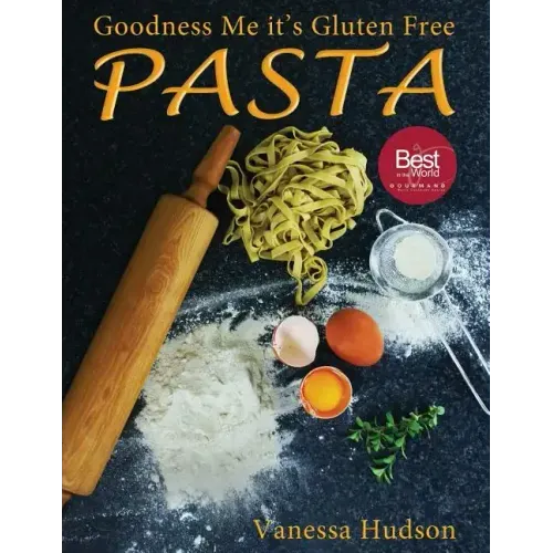 Goodness Me it's Gluten Free PASTA: 24 Shapes - 18 Flavours - 100 Recipes - Pasta Making Basics and Beyond. - Paperback
