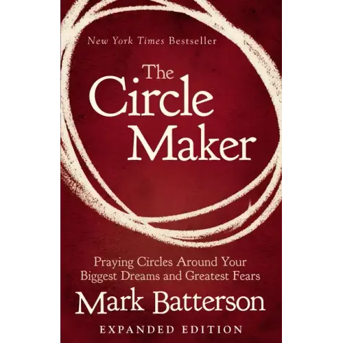The Circle Maker: Praying Circles Around Your Biggest Dreams and Greatest Fears - Paperback