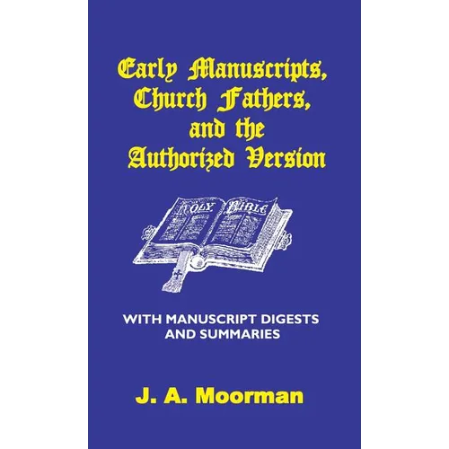 Early Manuscripts, Church Fathers and the Authorized Version with Manuscript Digests and Summaries - Hardcover