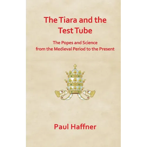 The Tiara and the Test Tube. the Popes and Science from the Medieval Period to the Present - Paperback