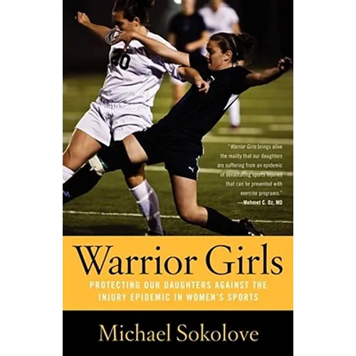 Warrior Girls: Protecting Our Daughters Against the Injury Epidemic in Women's Sports - Paperback