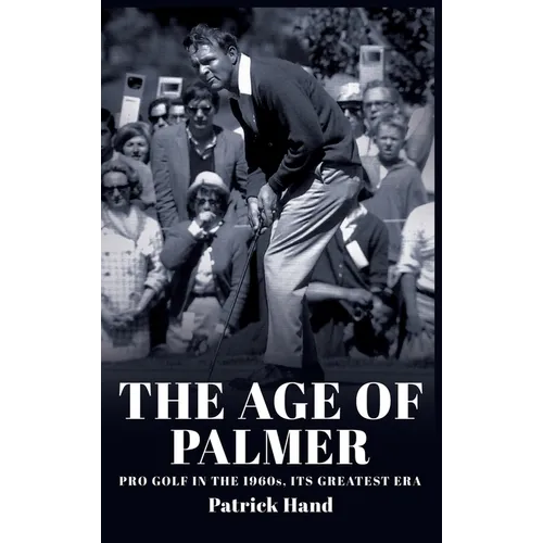 The Age of Palmer: Pro golf in the 1960s, its greatest era - Hardcover