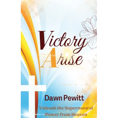 Victory Arise: Unleash the Supernatural Power from Heaven - Paperback