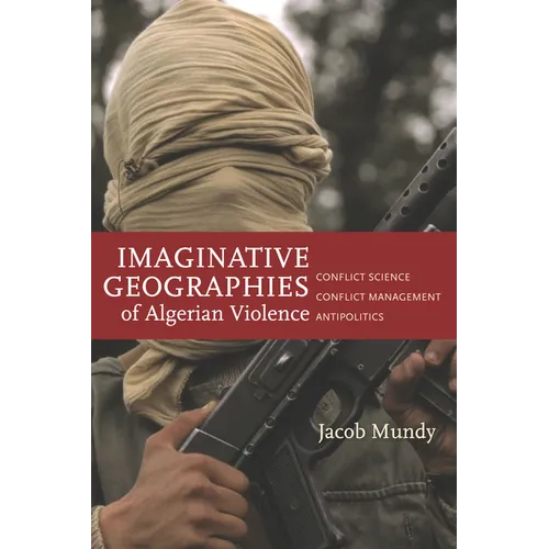 Imaginative Geographies of Algerian Violence: Conflict Science, Conflict Management, Antipolitics - Paperback