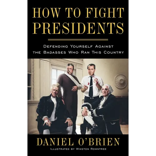 How to Fight Presidents: Defending Yourself Against the Badasses Who Ran This Country - Paperback