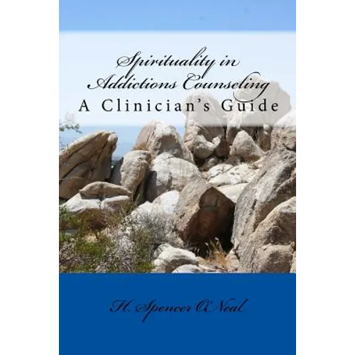 Spirituality in Addictions Counseling: A Clinician's Guide - Paperback
