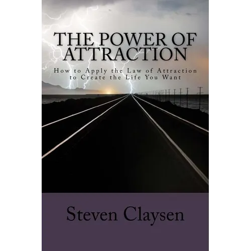 The Power of Attraction: How to Apply the Law of Attraction to Create the Life You Want - Paperback