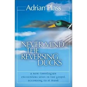 Never Mind the Reversing Ducks: A Non-Theologian Encounters Jesus in the Gospel According to St Mark - Paperback